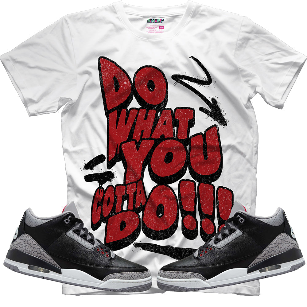 Do What You Gotta Do (Air Jordan 3 Black Cement) T-Shirt