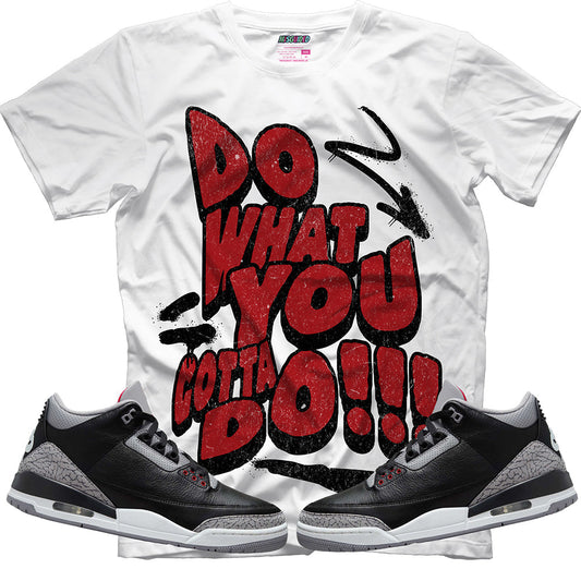 Do What You Gotta Do (Air Jordan 3 Black Cement) T-Shirt